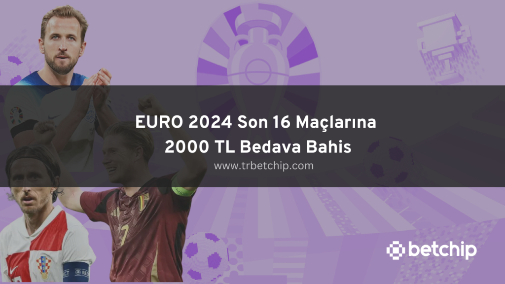 EURO 2024 Son 16 Maçlarına 2000 TL Bedava Bahis